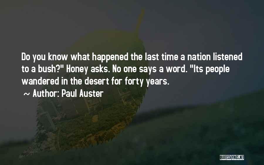 Paul Auster Quotes: Do You Know What Happened The Last Time A Nation Listened To A Bush? Honey Asks. No One Says A