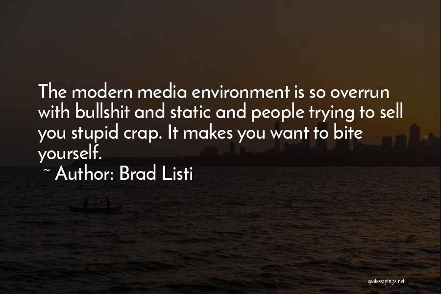 Brad Listi Quotes: The Modern Media Environment Is So Overrun With Bullshit And Static And People Trying To Sell You Stupid Crap. It