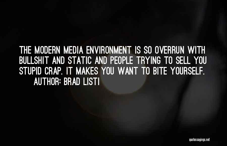 Brad Listi Quotes: The Modern Media Environment Is So Overrun With Bullshit And Static And People Trying To Sell You Stupid Crap. It