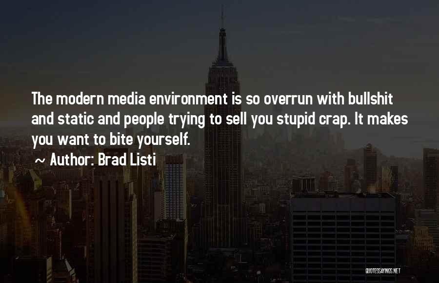 Brad Listi Quotes: The Modern Media Environment Is So Overrun With Bullshit And Static And People Trying To Sell You Stupid Crap. It