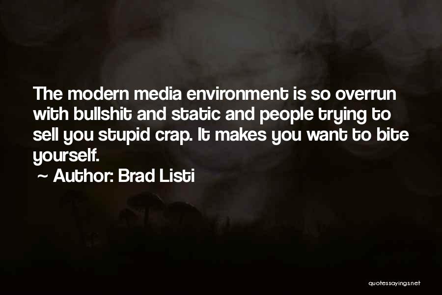 Brad Listi Quotes: The Modern Media Environment Is So Overrun With Bullshit And Static And People Trying To Sell You Stupid Crap. It