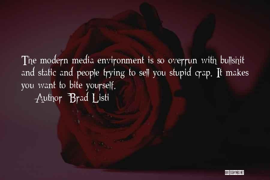 Brad Listi Quotes: The Modern Media Environment Is So Overrun With Bullshit And Static And People Trying To Sell You Stupid Crap. It