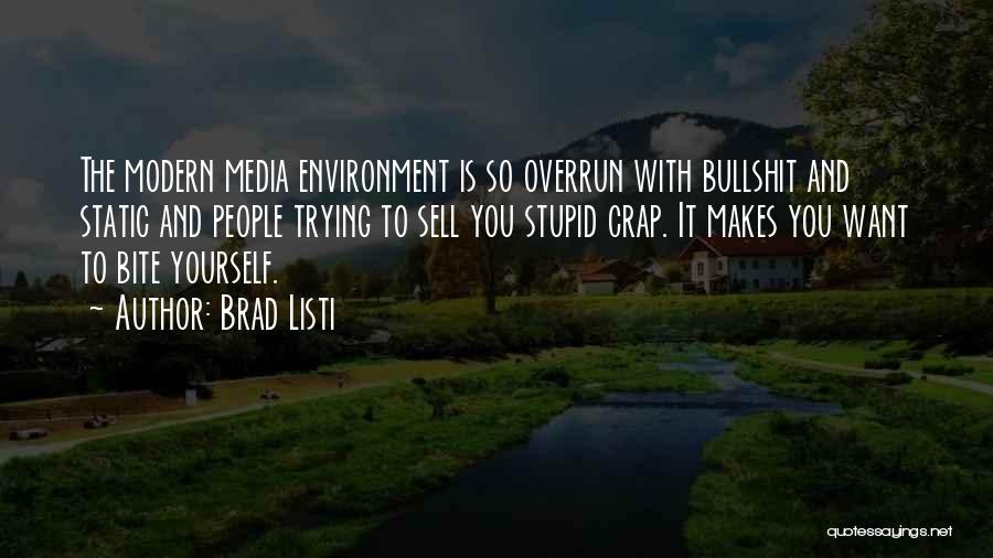 Brad Listi Quotes: The Modern Media Environment Is So Overrun With Bullshit And Static And People Trying To Sell You Stupid Crap. It