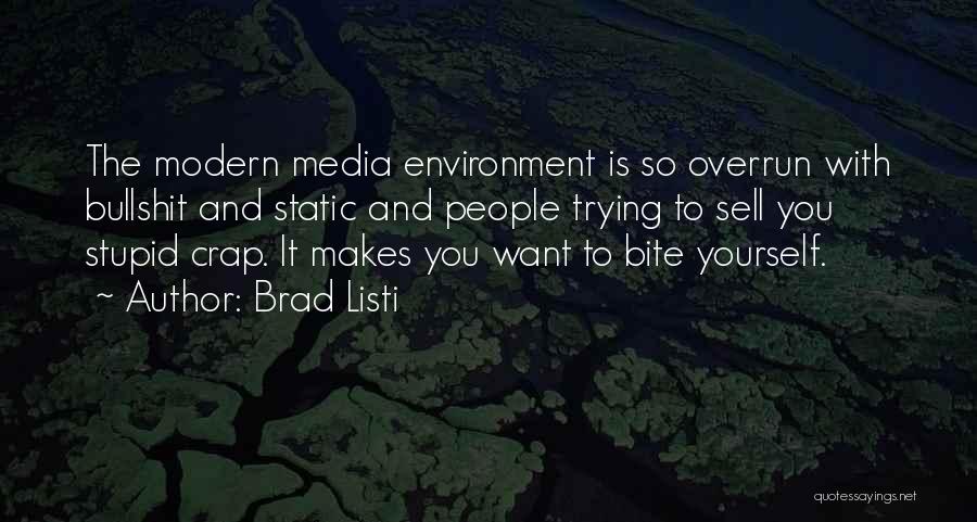 Brad Listi Quotes: The Modern Media Environment Is So Overrun With Bullshit And Static And People Trying To Sell You Stupid Crap. It