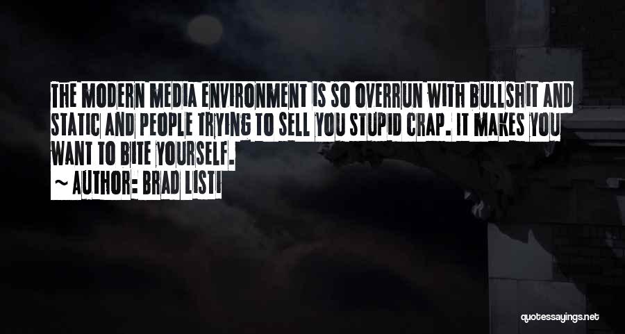 Brad Listi Quotes: The Modern Media Environment Is So Overrun With Bullshit And Static And People Trying To Sell You Stupid Crap. It