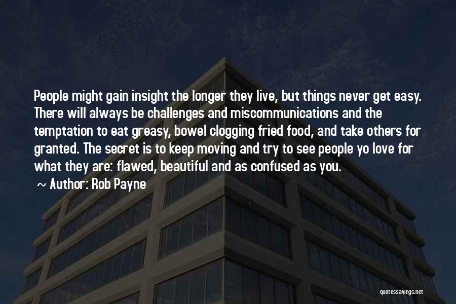 Rob Payne Quotes: People Might Gain Insight The Longer They Live, But Things Never Get Easy. There Will Always Be Challenges And Miscommunications