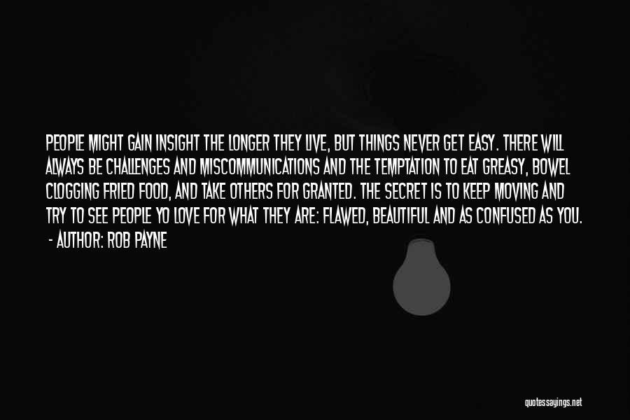 Rob Payne Quotes: People Might Gain Insight The Longer They Live, But Things Never Get Easy. There Will Always Be Challenges And Miscommunications