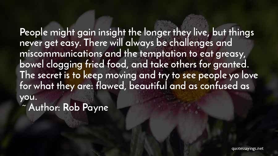 Rob Payne Quotes: People Might Gain Insight The Longer They Live, But Things Never Get Easy. There Will Always Be Challenges And Miscommunications