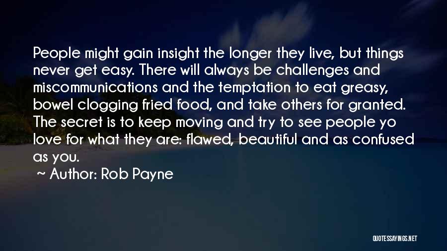 Rob Payne Quotes: People Might Gain Insight The Longer They Live, But Things Never Get Easy. There Will Always Be Challenges And Miscommunications