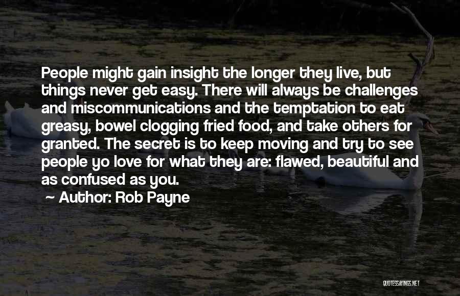 Rob Payne Quotes: People Might Gain Insight The Longer They Live, But Things Never Get Easy. There Will Always Be Challenges And Miscommunications