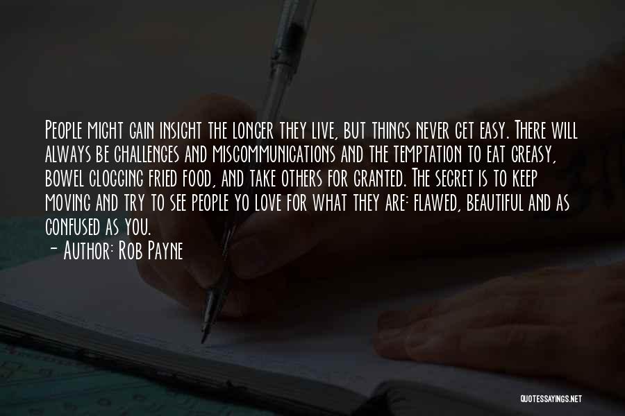 Rob Payne Quotes: People Might Gain Insight The Longer They Live, But Things Never Get Easy. There Will Always Be Challenges And Miscommunications