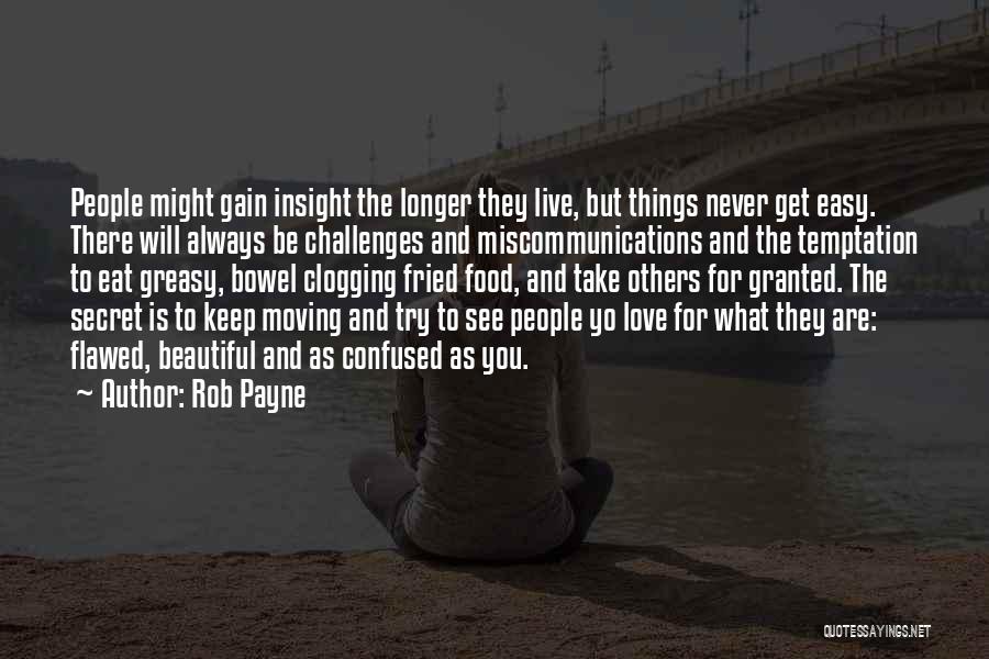 Rob Payne Quotes: People Might Gain Insight The Longer They Live, But Things Never Get Easy. There Will Always Be Challenges And Miscommunications