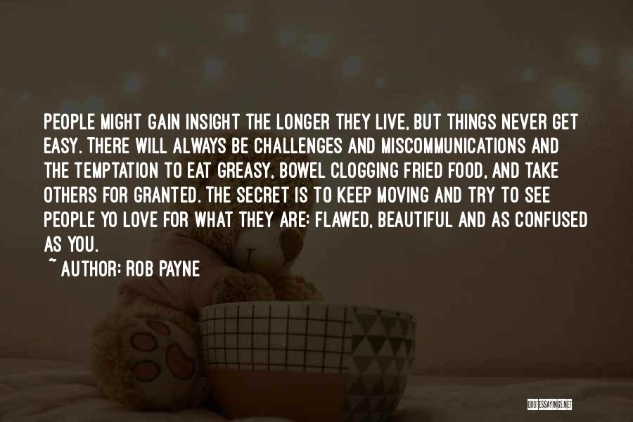 Rob Payne Quotes: People Might Gain Insight The Longer They Live, But Things Never Get Easy. There Will Always Be Challenges And Miscommunications