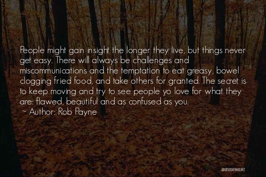 Rob Payne Quotes: People Might Gain Insight The Longer They Live, But Things Never Get Easy. There Will Always Be Challenges And Miscommunications