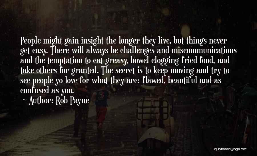 Rob Payne Quotes: People Might Gain Insight The Longer They Live, But Things Never Get Easy. There Will Always Be Challenges And Miscommunications