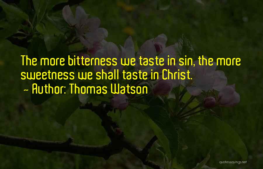 Thomas Watson Quotes: The More Bitterness We Taste In Sin, The More Sweetness We Shall Taste In Christ.