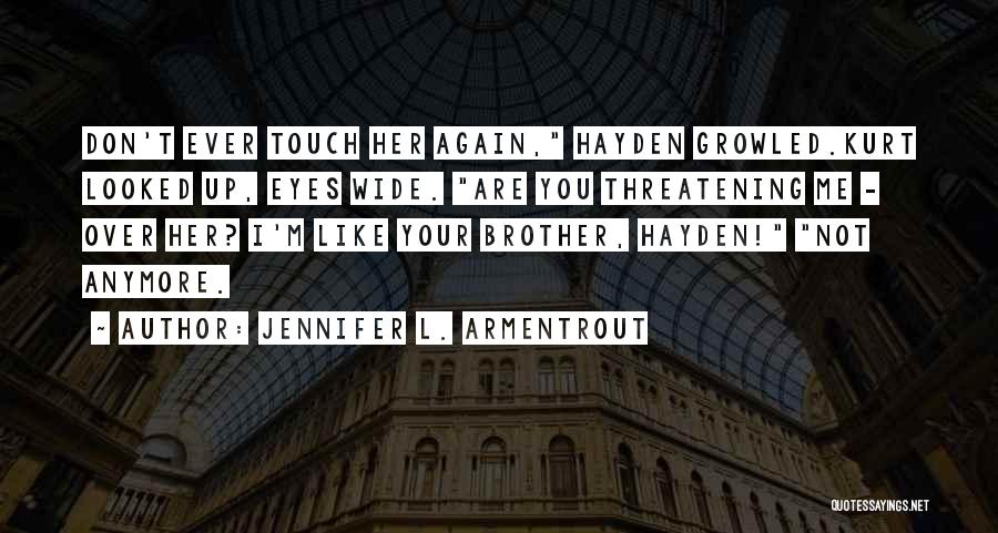 Jennifer L. Armentrout Quotes: Don't Ever Touch Her Again, Hayden Growled.kurt Looked Up, Eyes Wide. Are You Threatening Me - Over Her? I'm Like