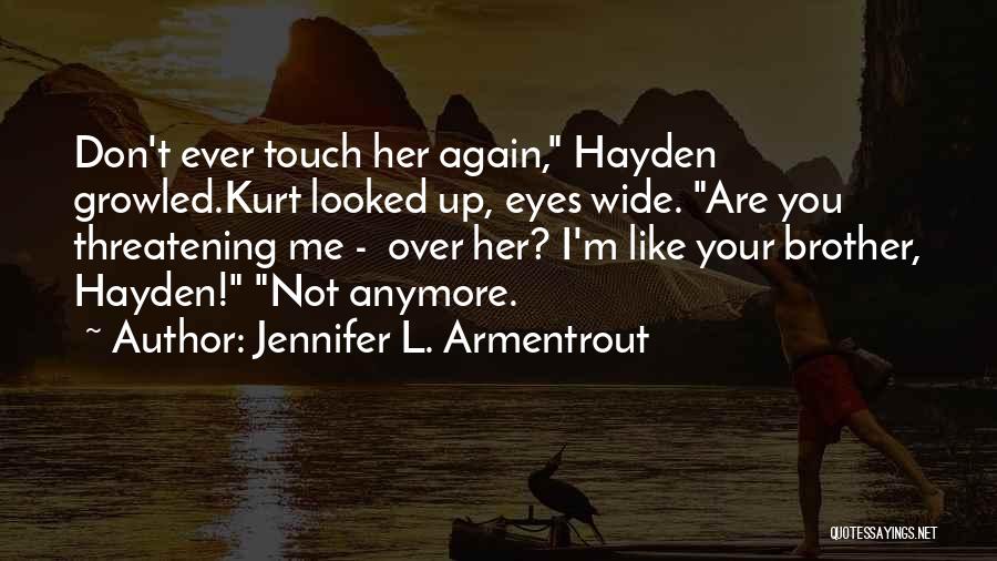Jennifer L. Armentrout Quotes: Don't Ever Touch Her Again, Hayden Growled.kurt Looked Up, Eyes Wide. Are You Threatening Me - Over Her? I'm Like