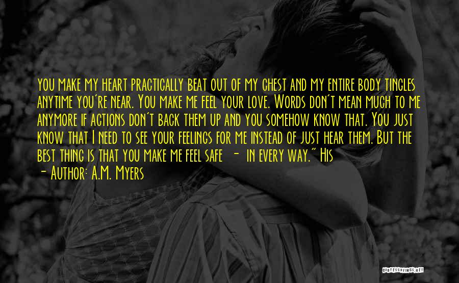 A.M. Myers Quotes: You Make My Heart Practically Beat Out Of My Chest And My Entire Body Tingles Anytime You're Near. You Make