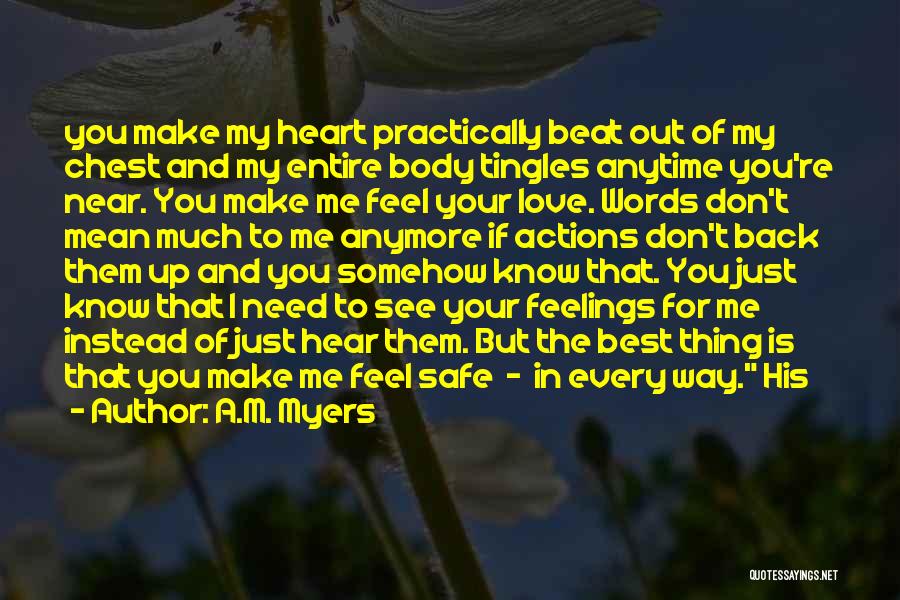 A.M. Myers Quotes: You Make My Heart Practically Beat Out Of My Chest And My Entire Body Tingles Anytime You're Near. You Make