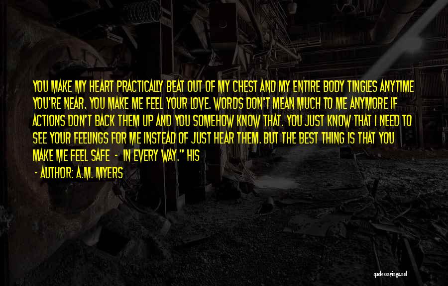 A.M. Myers Quotes: You Make My Heart Practically Beat Out Of My Chest And My Entire Body Tingles Anytime You're Near. You Make