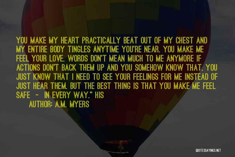 A.M. Myers Quotes: You Make My Heart Practically Beat Out Of My Chest And My Entire Body Tingles Anytime You're Near. You Make