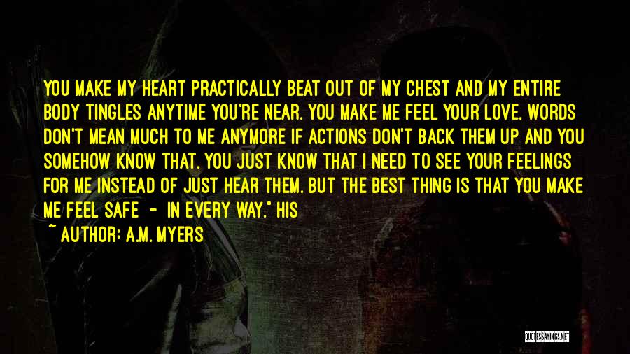 A.M. Myers Quotes: You Make My Heart Practically Beat Out Of My Chest And My Entire Body Tingles Anytime You're Near. You Make