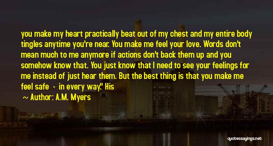 A.M. Myers Quotes: You Make My Heart Practically Beat Out Of My Chest And My Entire Body Tingles Anytime You're Near. You Make