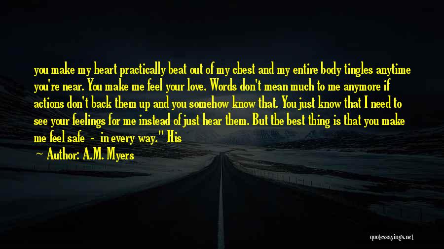 A.M. Myers Quotes: You Make My Heart Practically Beat Out Of My Chest And My Entire Body Tingles Anytime You're Near. You Make