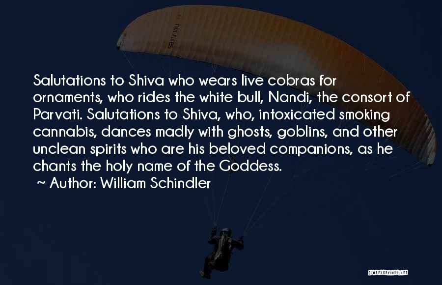 William Schindler Quotes: Salutations To Shiva Who Wears Live Cobras For Ornaments, Who Rides The White Bull, Nandi, The Consort Of Parvati. Salutations