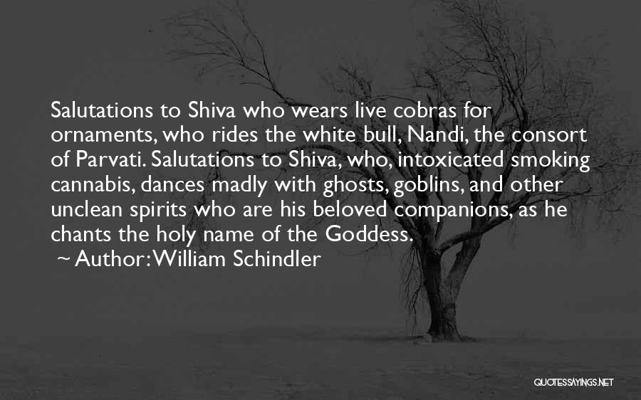 William Schindler Quotes: Salutations To Shiva Who Wears Live Cobras For Ornaments, Who Rides The White Bull, Nandi, The Consort Of Parvati. Salutations