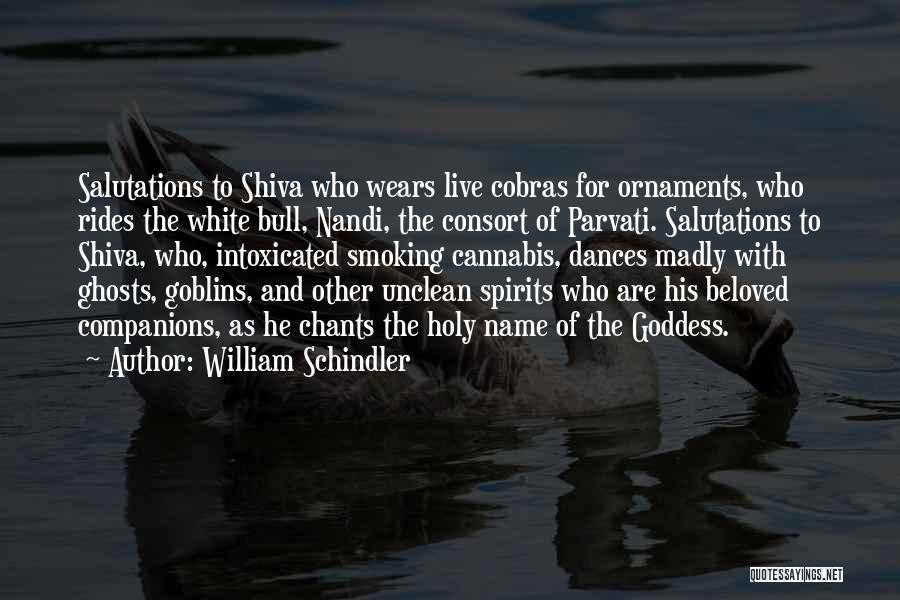 William Schindler Quotes: Salutations To Shiva Who Wears Live Cobras For Ornaments, Who Rides The White Bull, Nandi, The Consort Of Parvati. Salutations