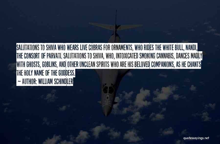 William Schindler Quotes: Salutations To Shiva Who Wears Live Cobras For Ornaments, Who Rides The White Bull, Nandi, The Consort Of Parvati. Salutations