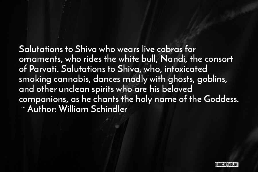 William Schindler Quotes: Salutations To Shiva Who Wears Live Cobras For Ornaments, Who Rides The White Bull, Nandi, The Consort Of Parvati. Salutations