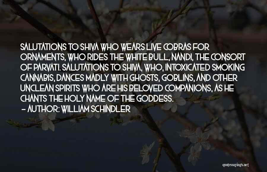 William Schindler Quotes: Salutations To Shiva Who Wears Live Cobras For Ornaments, Who Rides The White Bull, Nandi, The Consort Of Parvati. Salutations