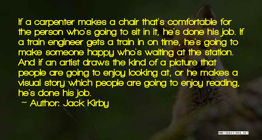 Jack Kirby Quotes: If A Carpenter Makes A Chair That's Comfortable For The Person Who's Going To Sit In It, He's Done His