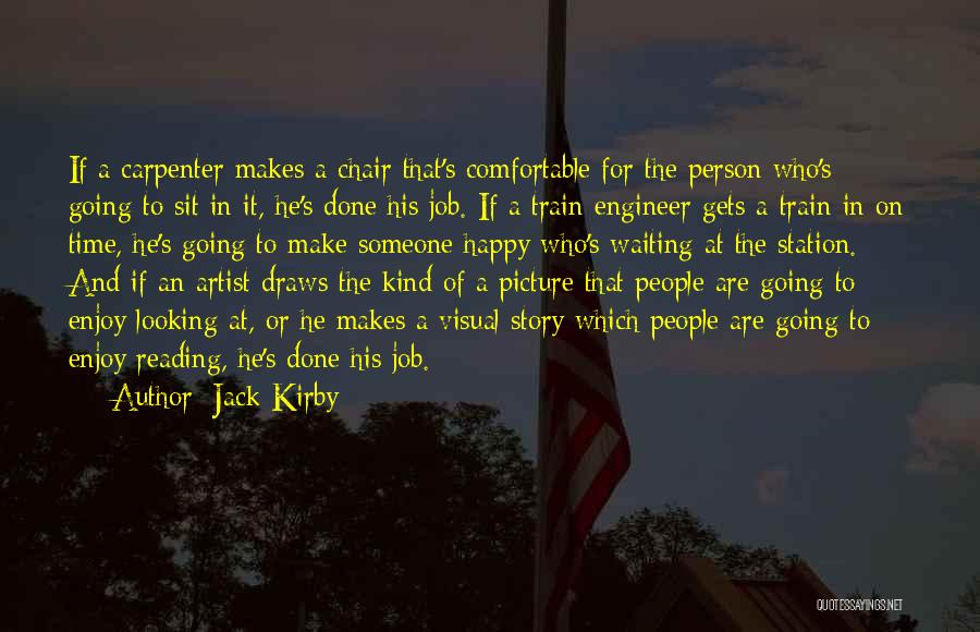 Jack Kirby Quotes: If A Carpenter Makes A Chair That's Comfortable For The Person Who's Going To Sit In It, He's Done His
