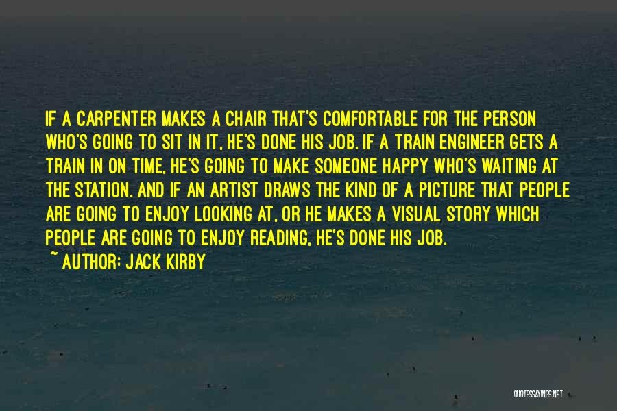 Jack Kirby Quotes: If A Carpenter Makes A Chair That's Comfortable For The Person Who's Going To Sit In It, He's Done His