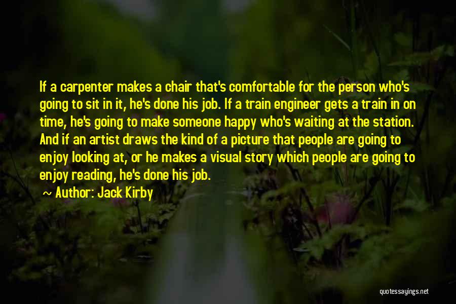 Jack Kirby Quotes: If A Carpenter Makes A Chair That's Comfortable For The Person Who's Going To Sit In It, He's Done His