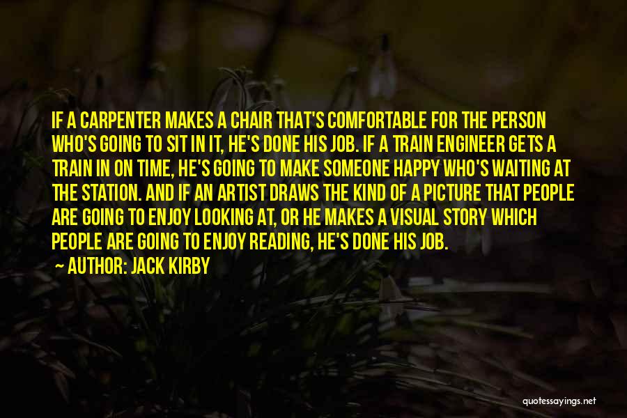 Jack Kirby Quotes: If A Carpenter Makes A Chair That's Comfortable For The Person Who's Going To Sit In It, He's Done His