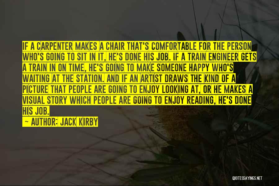 Jack Kirby Quotes: If A Carpenter Makes A Chair That's Comfortable For The Person Who's Going To Sit In It, He's Done His