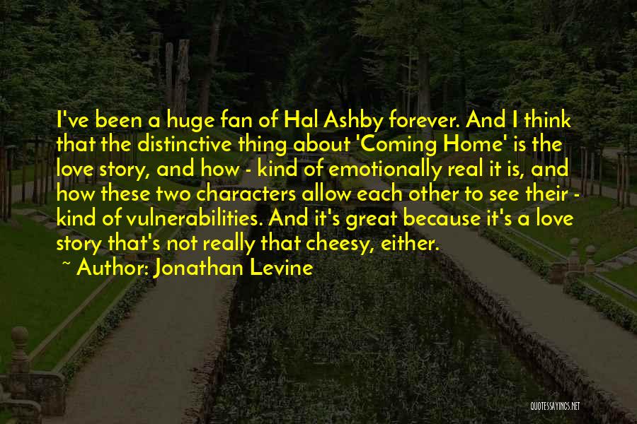 Jonathan Levine Quotes: I've Been A Huge Fan Of Hal Ashby Forever. And I Think That The Distinctive Thing About 'coming Home' Is
