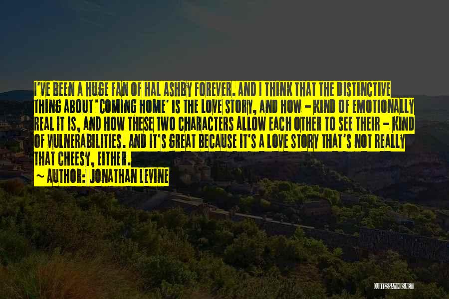 Jonathan Levine Quotes: I've Been A Huge Fan Of Hal Ashby Forever. And I Think That The Distinctive Thing About 'coming Home' Is
