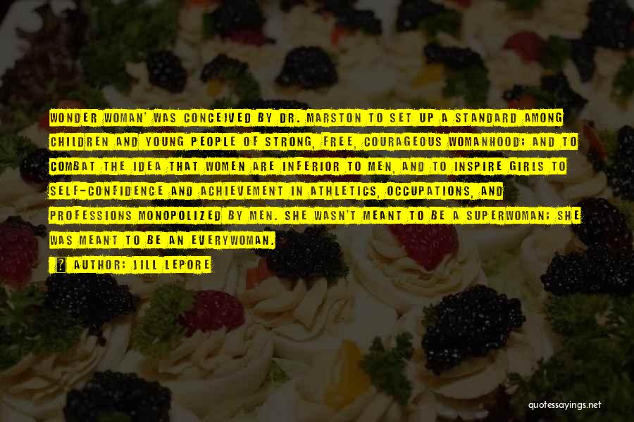 Jill Lepore Quotes: Wonder Woman' Was Conceived By Dr. Marston To Set Up A Standard Among Children And Young People Of Strong, Free,