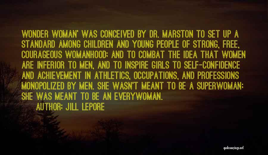 Jill Lepore Quotes: Wonder Woman' Was Conceived By Dr. Marston To Set Up A Standard Among Children And Young People Of Strong, Free,