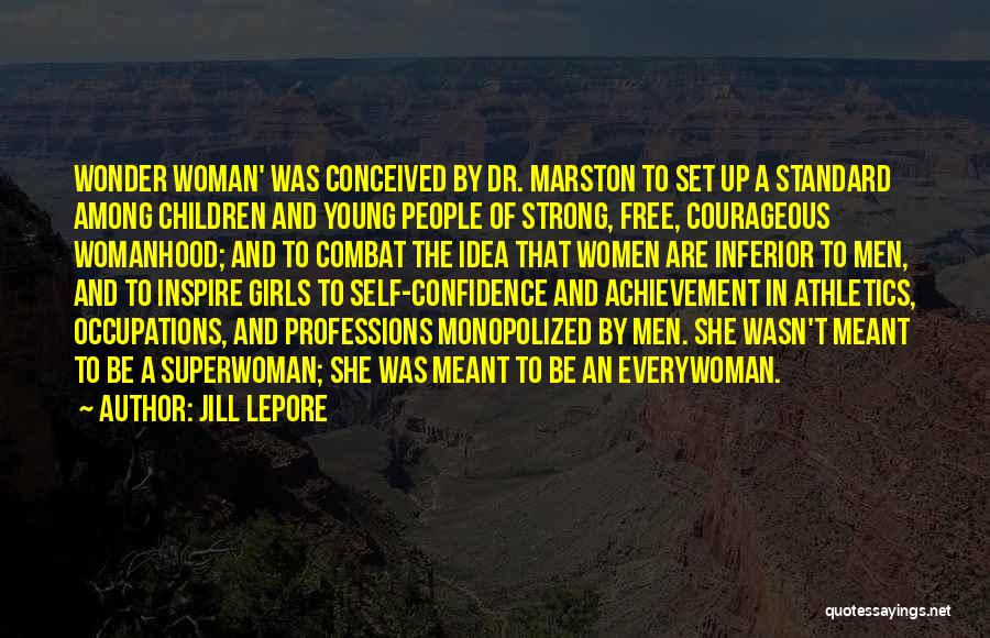 Jill Lepore Quotes: Wonder Woman' Was Conceived By Dr. Marston To Set Up A Standard Among Children And Young People Of Strong, Free,