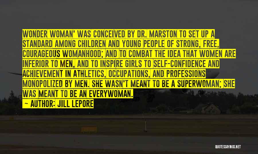 Jill Lepore Quotes: Wonder Woman' Was Conceived By Dr. Marston To Set Up A Standard Among Children And Young People Of Strong, Free,