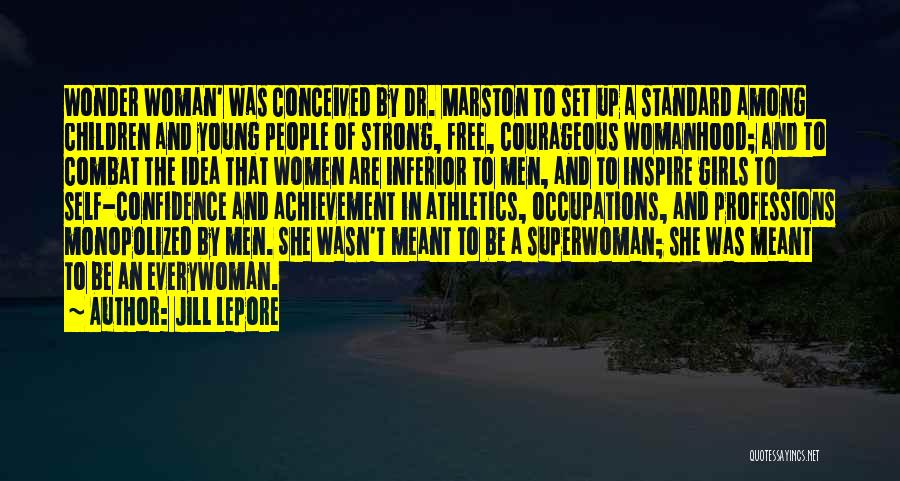 Jill Lepore Quotes: Wonder Woman' Was Conceived By Dr. Marston To Set Up A Standard Among Children And Young People Of Strong, Free,