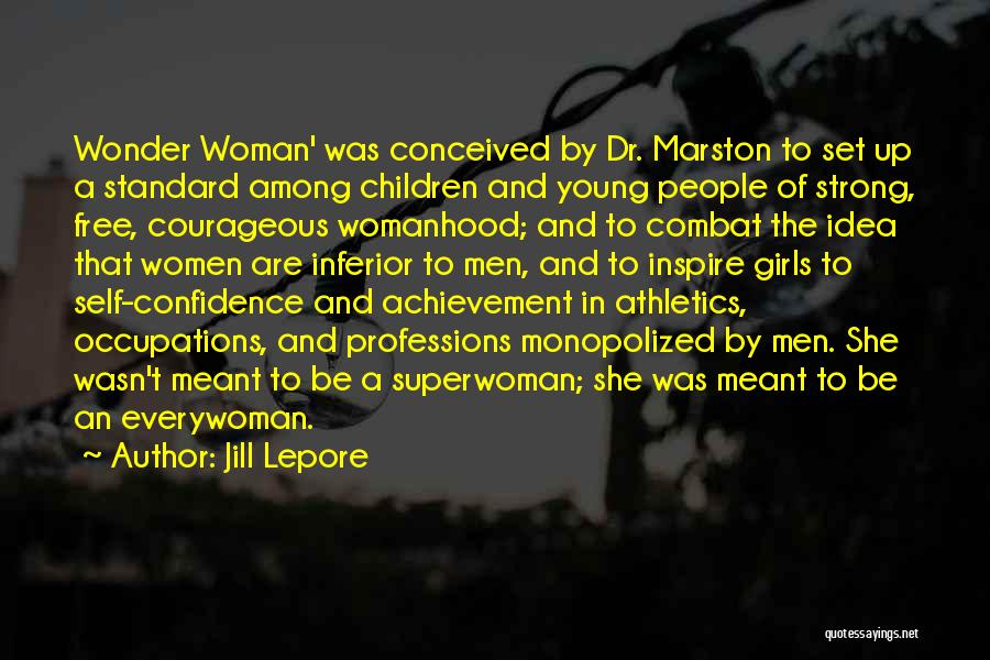 Jill Lepore Quotes: Wonder Woman' Was Conceived By Dr. Marston To Set Up A Standard Among Children And Young People Of Strong, Free,