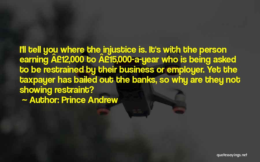 Prince Andrew Quotes: I'll Tell You Where The Injustice Is. It's With The Person Earning Â£12,000 To Â£15,000-a-year Who Is Being Asked To